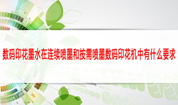 數(shù)碼印花墨水在連續(xù)噴墨和按需噴墨數(shù)碼印花機中有什么要求