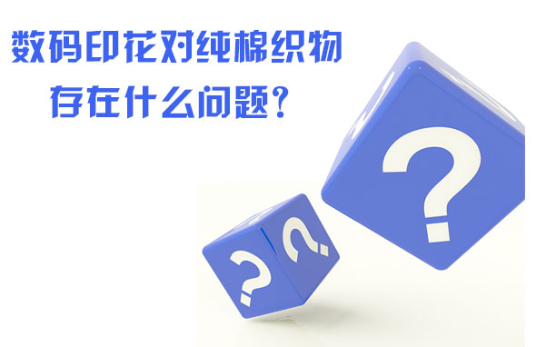 數(shù)碼印花對(duì)純棉織物存在什么問題？