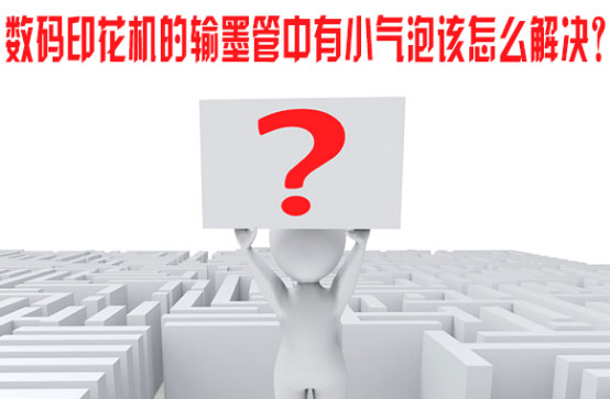 數(shù)碼印花機的輸墨管中有小氣泡該怎么解決？