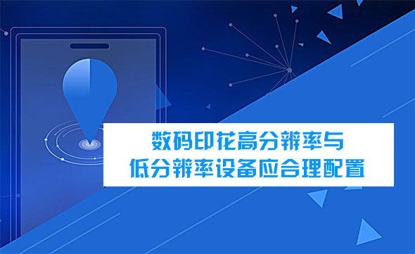 數(shù)碼印花高分辨率與低分辨率設備應合理配置