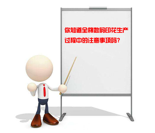 你知道全棉數(shù)碼印花生產(chǎn)過程中的注意事項(xiàng)嗎